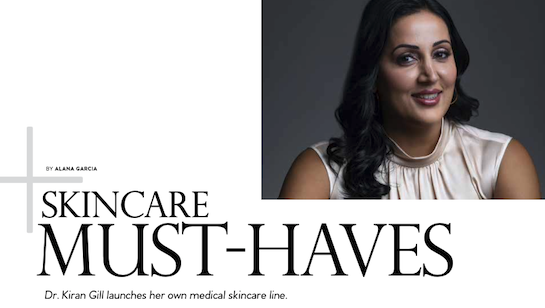 Dr. Kiran Gill launches her own medical skincare line. Get all the details in this Haute Beauty article. Haute Beauty. 